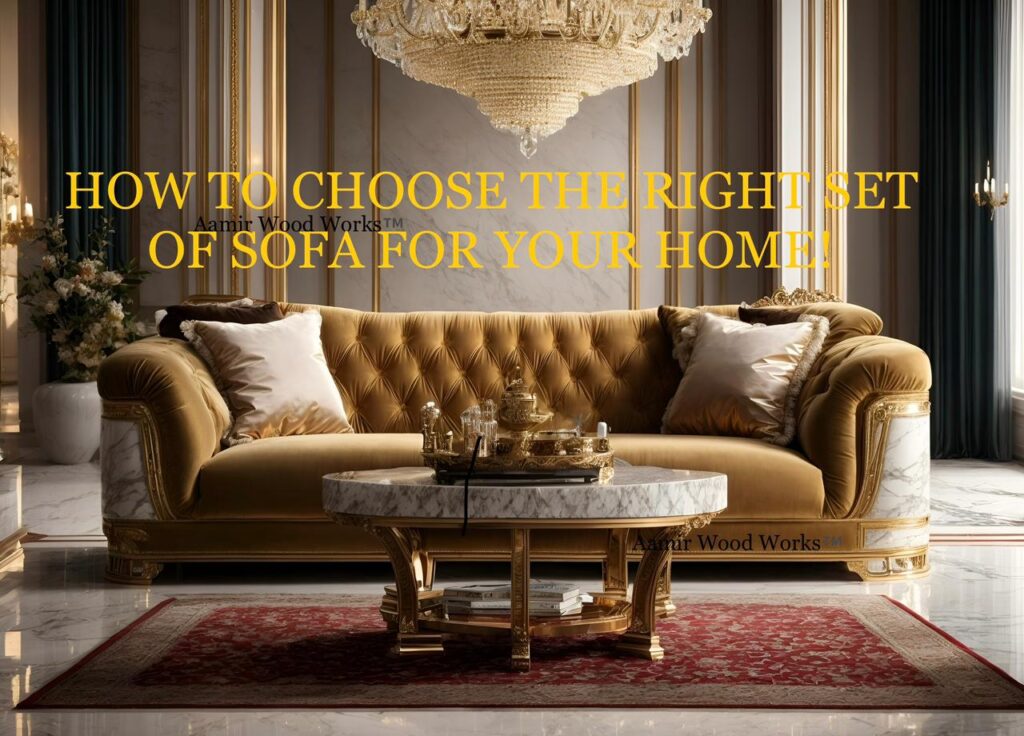 Maintenance of set of sofa | Selection of space | Customisation | Upholstery & its colour Aesthetics| Durability | Assembling & Delivery | Guarantee, Warranty